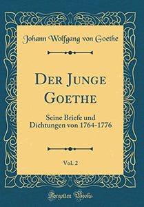 Der Junge Goethe, Vol. 2: Seine Briefe und Dichtungen von 1764-1776 (Classic Reprint) 