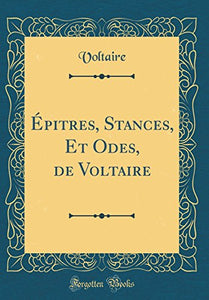 Epitres, Stances, Et Odes, de Voltaire (Classic Reprint) 