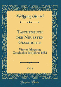 Taschenbuch der Neuesten Geschichte, Vol. 1: Vierter Jahrgang; Geschichte des Jahres 1852 (Classic Reprint) 