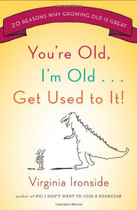 You're Old, I'm Old... Get Used to It! 