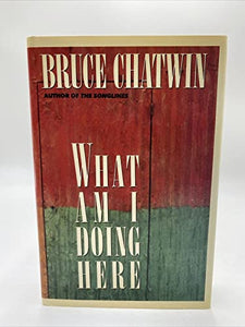 Chatwin Bruce : What am I Doing Here 