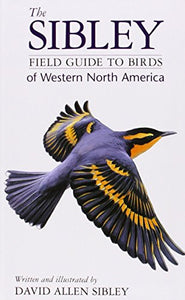 The Sibley Field Guide to Birds of Western North America 