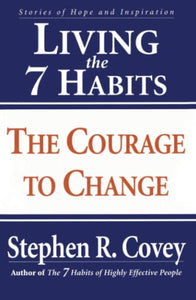 Living the 7 Habits: The Courage to Change 