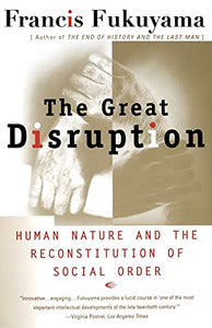 The Great Disruption: Human Nature and the Reconstitution of Social Order 