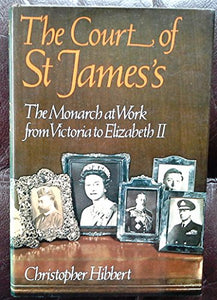 The Court of St. James's: The Monarch at Work from Victoria to Elizabeth II 