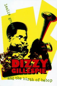 Dizzy Gillespie and the Birth of Bebop 