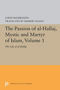 The Passion of Al-Hallaj, Mystic and Martyr of Islam, Volume 1 