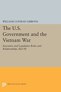 The U.S. Government and the Vietnam War: Executive and Legislative Roles and Relationships, Part III 