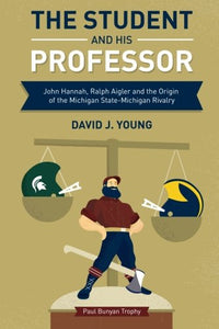 The Student and His Professor: John Hannah, Ralph Aigler and the Origin of the Michigan State-Michigan Rivalry 