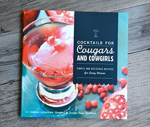 Cocktails for Cougars and Cowgirls: Simple and Delicious Recipes for Every Woman 