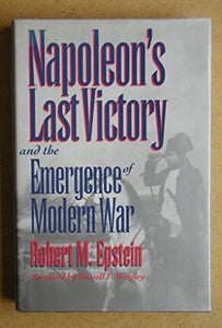 Napoleon's Last Victory and the Emergence of Modern War 