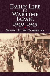 Daily Life in WartimeJapan, 1940–1945 