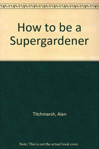 How to be a Supergardener 