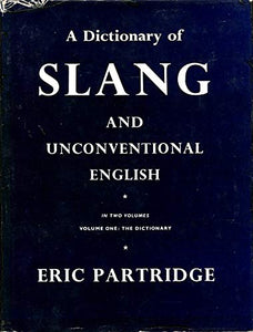 A Dictionary of Slang and Unconventional English: Colloquialisms and Catch-Phrases, Solecisms and Catachreses, Nicknames, Vulgarisms and Such American 