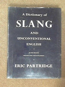 A dictionary of slang and unconventional English: Colloquialisms and catch-phrases, solecisms and catachreses, nicknames, vulgarisms and such Americanisms as have been naturalized 