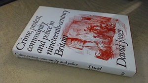 Crime, Protest, Community and Police in Nineteenth-century Britain 