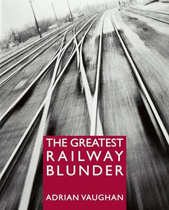 The Greatest Railway Blunder 