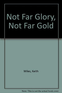 Not Far Glory, Not Far Gold 