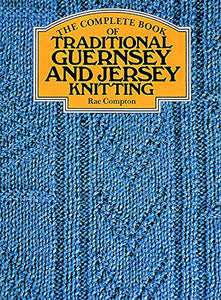 The Complete Book of Traditional Guernsey and Jersey Knitting 