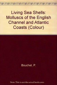 Living Sea Shells: Molluscs of the English Channel and Atlantic Coasts (Colour S.) 