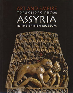 Art and Empire Treasures from Assyria in the British Museum 