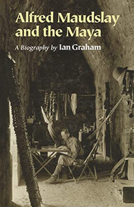 Alfred Maudslay and the Maya: A Biogr 