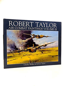 The Air Combat Paintings of Robert Taylor: v. 3 