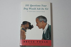 101 Questions Your Dog Would Ask Its Vet (If Your Dog Could Talk) 