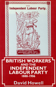 British Workers and the Independent Labour Party, 1888-1906 