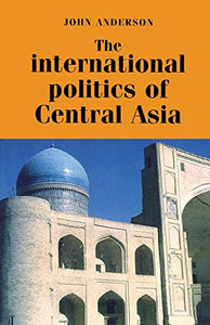 The International Politics of Central Asia 