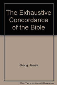 Exhaustive Concordance of the Bible 