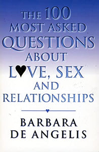 The 100 Most Asked Questions About Love, Sex and Relationships 