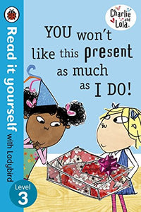 Read It Yourself With Ladybird: Level 3: Charlie And Lola: You Won't Like This Present 