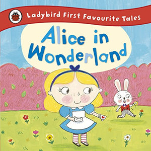 Alice in Wonderland: Ladybird First Favourite Tales 