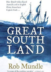 Great South Land: How Dutch Sailors found Australia and an English Pirate almost beat Captain Cook ... 