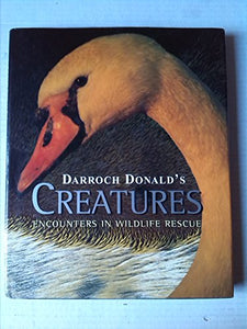 Darroch Donald's Creatures: Encounters in Wildlife Rescue 