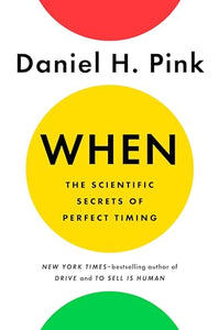 When: The Scientific Secrets of Perfect Timing 