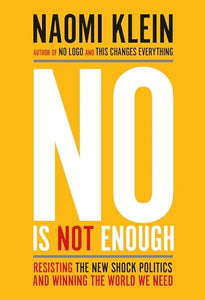 No Is Not Enough: Resisting the New Shock Politics and Winning the World We Need 