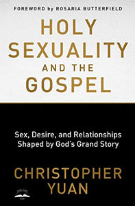 Holy Sexuality and the Gospel: Sex, Desire, and Relationships Shaped by God's Grand Story 