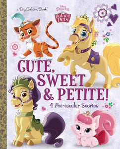 Cute, Sweet, & Petite! (Disney Princess: Palace Pets) 