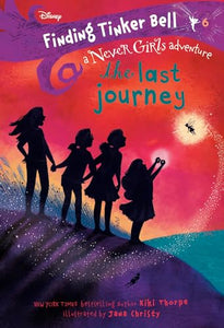 Finding Tinker Bell #6: The Last Journey (Disney: The Never Girls) 