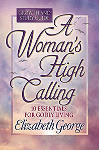 A Woman's High Calling Growth and Study Guide 