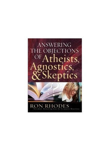 Answering the Objections of Atheists, Agnostics, and Skeptics 