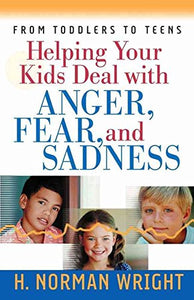 Helping Your Kids Deal with Anger, Fear, and Sadness 