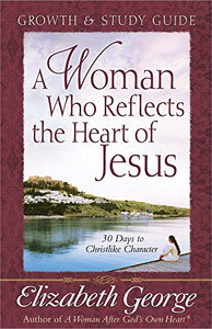 A Woman Who Reflects the Heart of Jesus Growth and Study Guide 