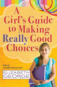 A Girl's Guide to Making Really Good Choices 