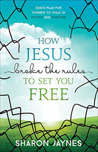 How Jesus Broke the Rules to Set You Free 