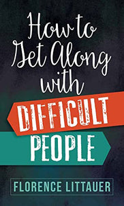 How to Get Along with Difficult People 