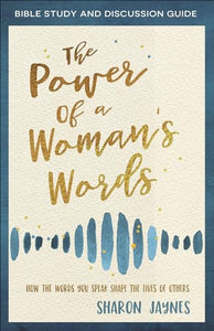 The Power of a Woman's Words Bible Study and Discussion Guide 