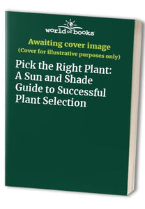 Pick the Right Plant A Sun and Shade Guide to Successful Plant Selection 